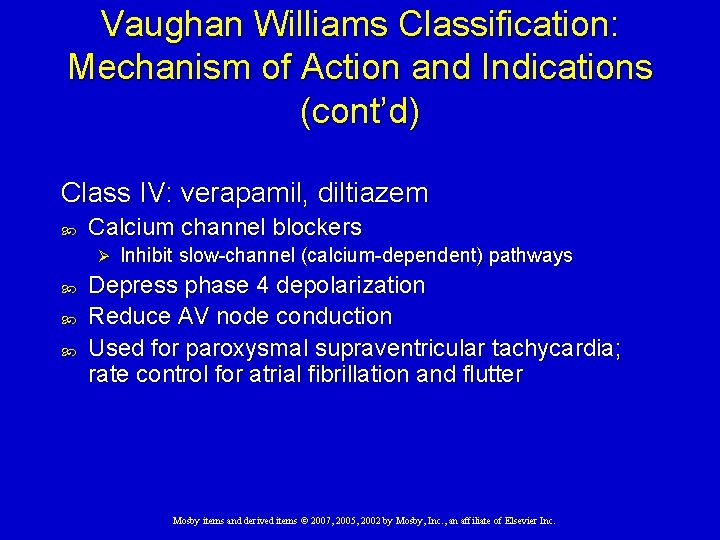 Vaughan Williams Classification: Mechanism of Action and Indications (cont’d) Class IV: verapamil, diltiazem Calcium