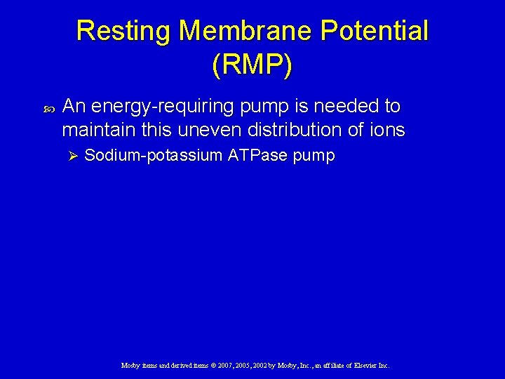 Resting Membrane Potential (RMP) An energy-requiring pump is needed to maintain this uneven distribution
