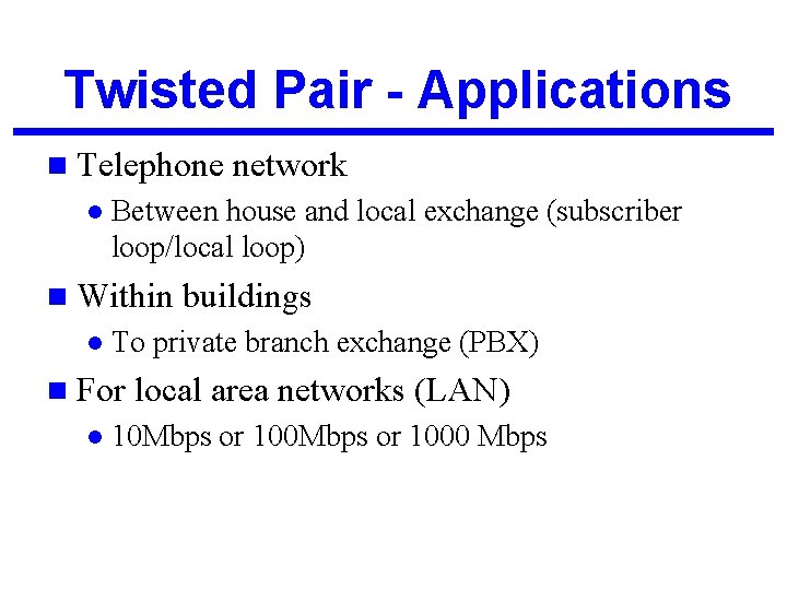 Twisted Pair - Applications n Telephone l Between house and local exchange (subscriber loop/local