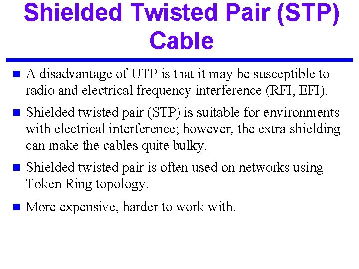 Shielded Twisted Pair (STP) Cable n A disadvantage of UTP is that it may