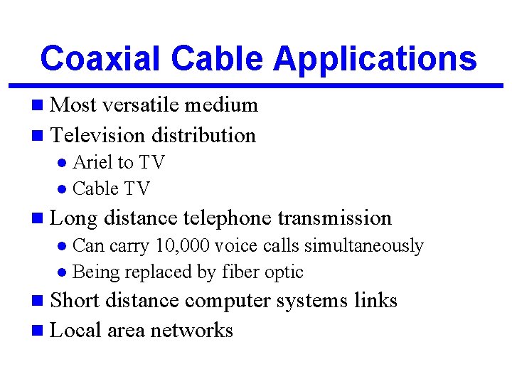 Coaxial Cable Applications n Most versatile medium n Television distribution Ariel to TV l