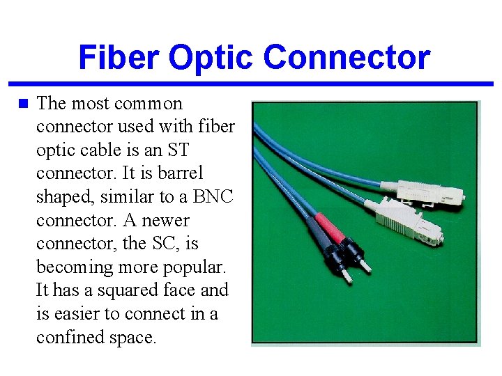 Fiber Optic Connector n The most common connector used with fiber optic cable is