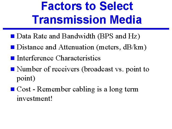 Factors to Select Transmission Media n Data Rate and Bandwidth (BPS and Hz) n