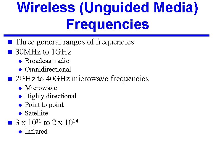Wireless (Unguided Media) Frequencies n n Three general ranges of frequencies 30 MHz to