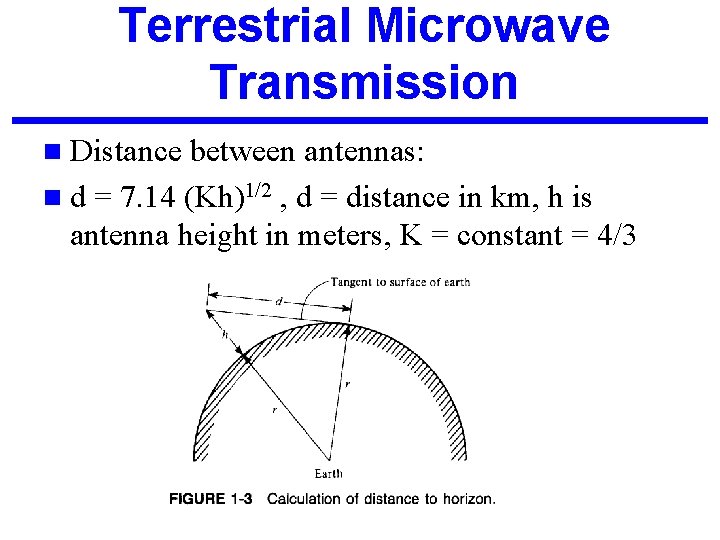 Terrestrial Microwave Transmission n Distance between antennas: n d = 7. 14 (Kh)1/2 ,