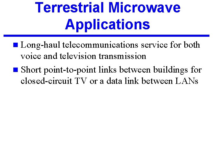 Terrestrial Microwave Applications n Long-haul telecommunications service for both voice and television transmission n