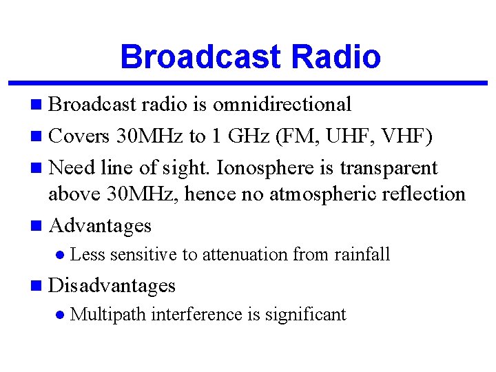 Broadcast Radio n Broadcast radio is omnidirectional n Covers 30 MHz to 1 GHz