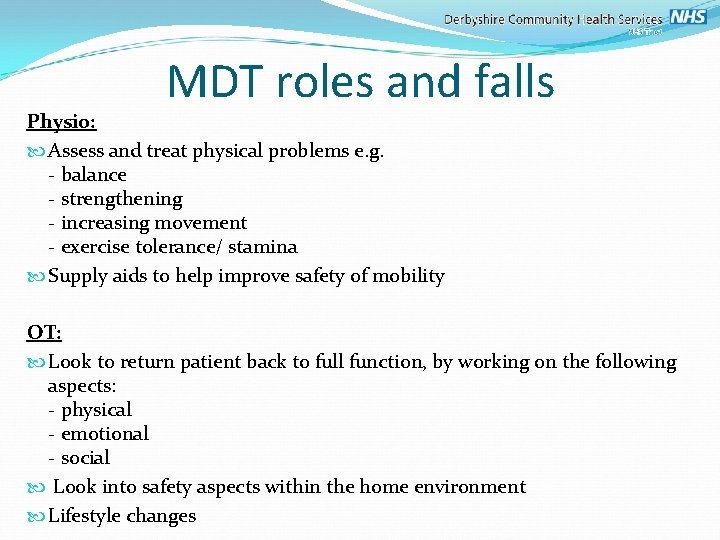 MDT roles and falls Physio: Assess and treat physical problems e. g. - balance