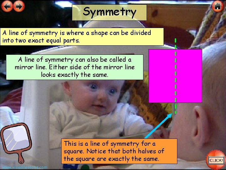 Symmetry A line of symmetry is where a shape can be divided into two