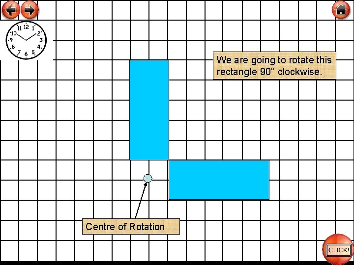 We are going to rotate this rectangle 90° clockwise. Centre of Rotation 