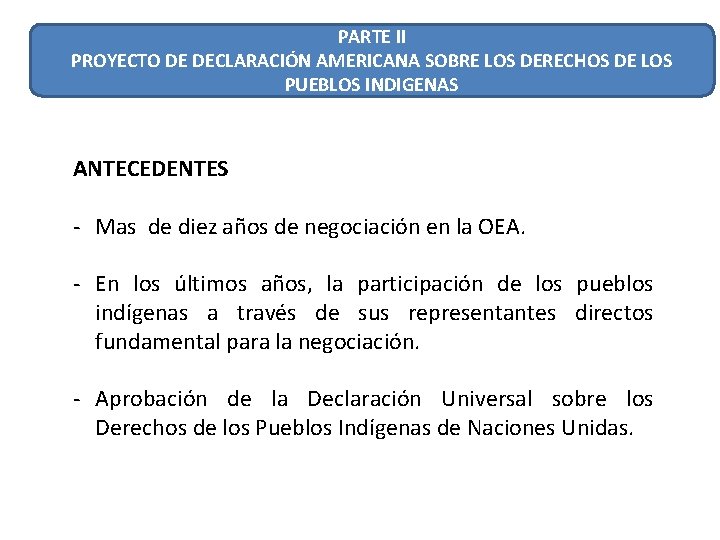 PARTE II PROYECTO DE DECLARACIÓN AMERICANA SOBRE LOS DERECHOS DE LOS PUEBLOS INDIGENAS ANTECEDENTES