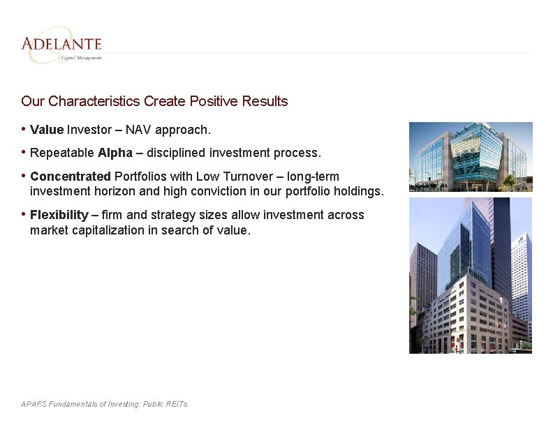 Our Characteristics Create Positive Results • Value Investor – NAV approach. • Repeatable Alpha