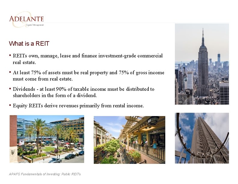 What is a REIT • REITs own, manage, lease and finance investment-grade commercial real