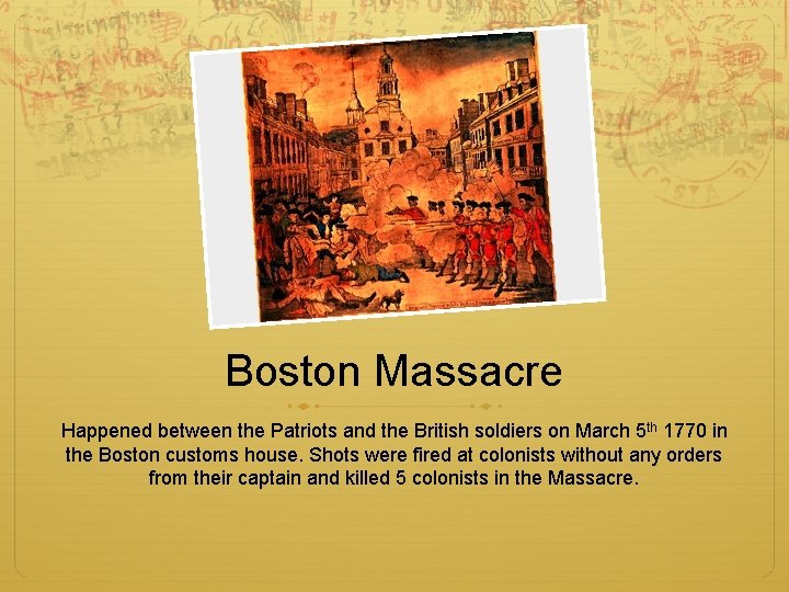 Boston Massacre Happened between the Patriots and the British soldiers on March 5 th