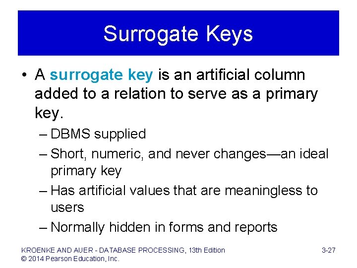 Surrogate Keys • A surrogate key is an artificial column added to a relation