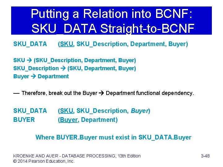 Putting a Relation into BCNF: SKU_DATA Straight-to-BCNF SKU_DATA (SKU, SKU_Description, Department, Buyer) SKU (SKU_Description,