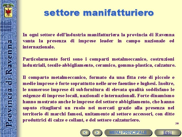 settore manifatturiero In ogni settore dell'industria manifatturiera la provincia di Ravenna vanta la presenza