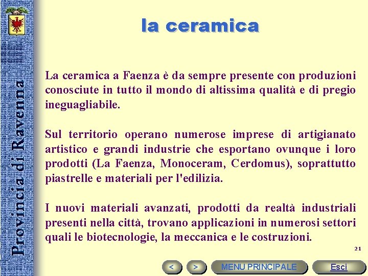 la ceramica La ceramica a Faenza è da sempre presente con produzioni conosciute in