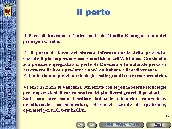 il porto Il Porto di Ravenna è l’unico porto dell’Emilia Romagna e uno dei