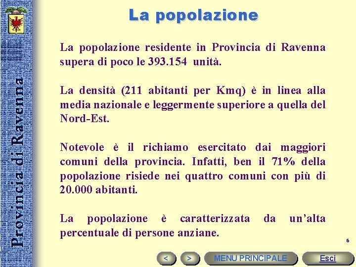 La popolazione residente in Provincia di Ravenna supera di poco le 393. 154 unità.