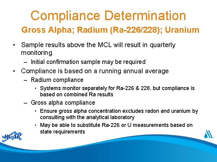 Compliance Determination Gross Alpha; Radium (Ra-226/228); Uranium • Sample results above the MCL will