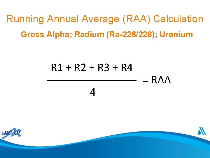 Running Annual Average (RAA) Calculation Gross Alpha; Radium (Ra-226/228); Uranium R 1 + R