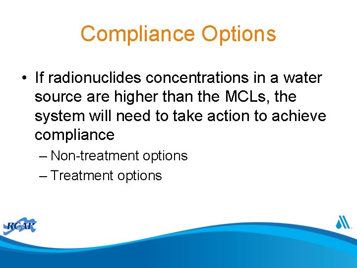 Compliance Options • If radionuclides concentrations in a water source are higher than the