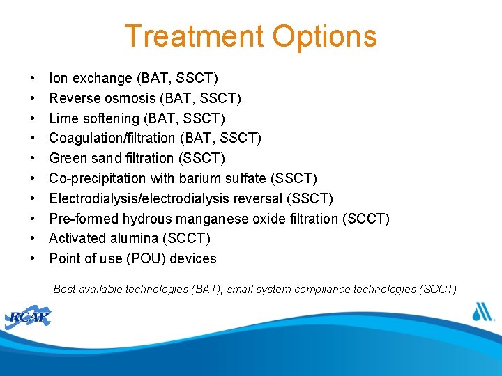 Treatment Options • • • Ion exchange (BAT, SSCT) Reverse osmosis (BAT, SSCT) Lime