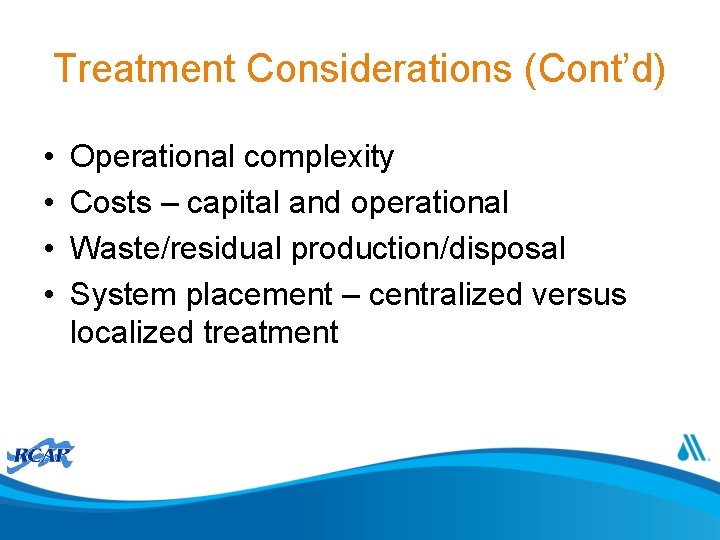 Treatment Considerations (Cont’d) • • Operational complexity Costs – capital and operational Waste/residual production/disposal
