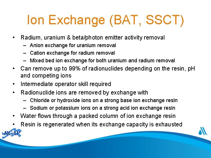 Ion Exchange (BAT, SSCT) • Radium, uranium & beta/photon emitter activity removal – Anion