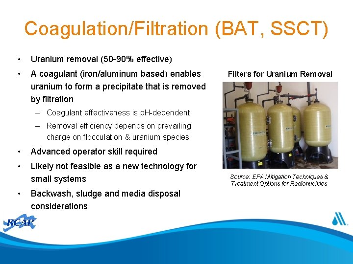 Coagulation/Filtration (BAT, SSCT) • Uranium removal (50 -90% effective) • A coagulant (iron/aluminum based)