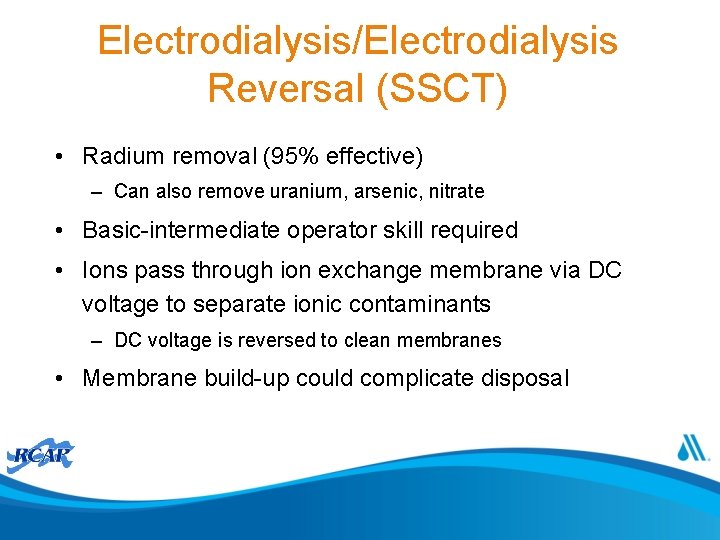 Electrodialysis/Electrodialysis Reversal (SSCT) • Radium removal (95% effective) – Can also remove uranium, arsenic,
