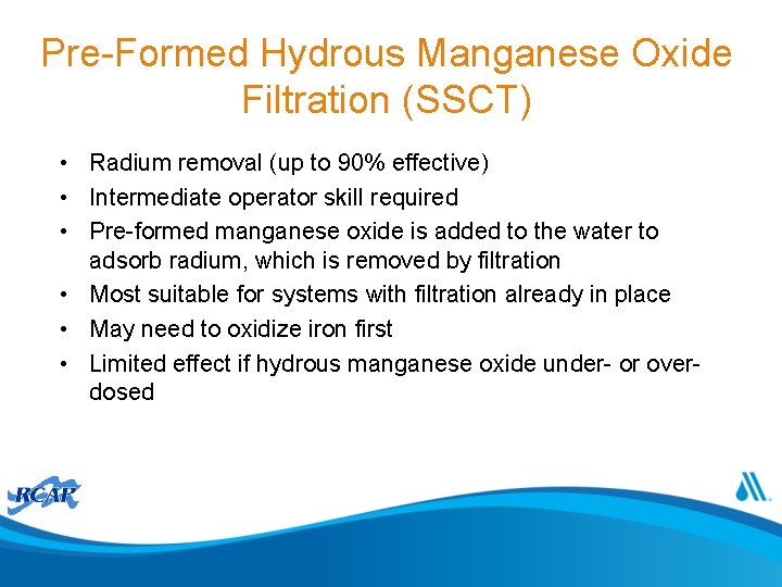 Pre-Formed Hydrous Manganese Oxide Filtration (SSCT) • Radium removal (up to 90% effective) •