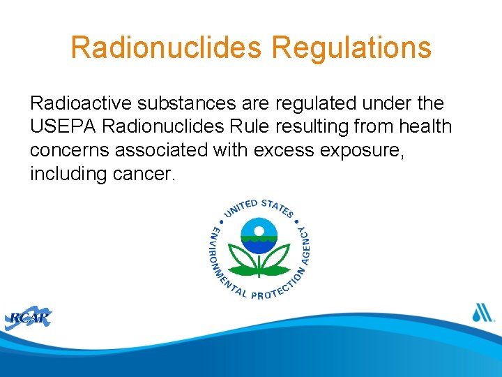 Radionuclides Regulations Radioactive substances are regulated under the USEPA Radionuclides Rule resulting from health