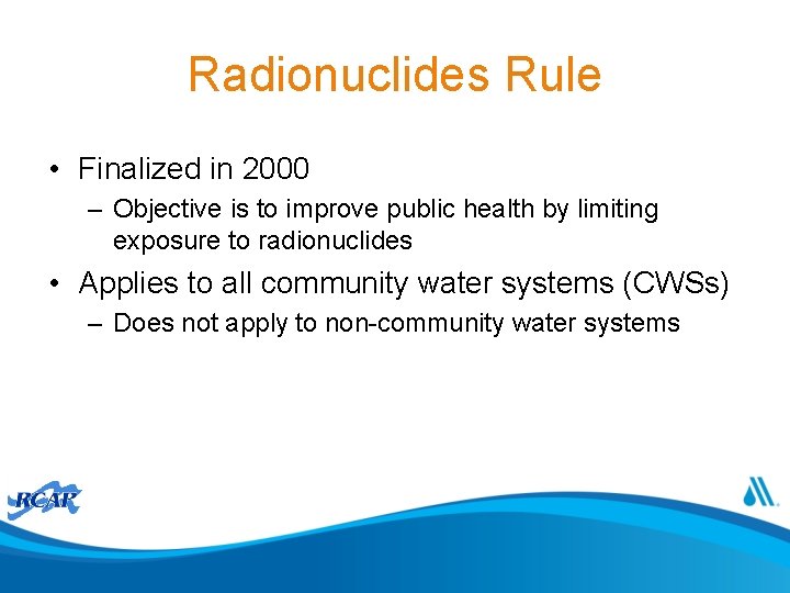 Radionuclides Rule • Finalized in 2000 – Objective is to improve public health by