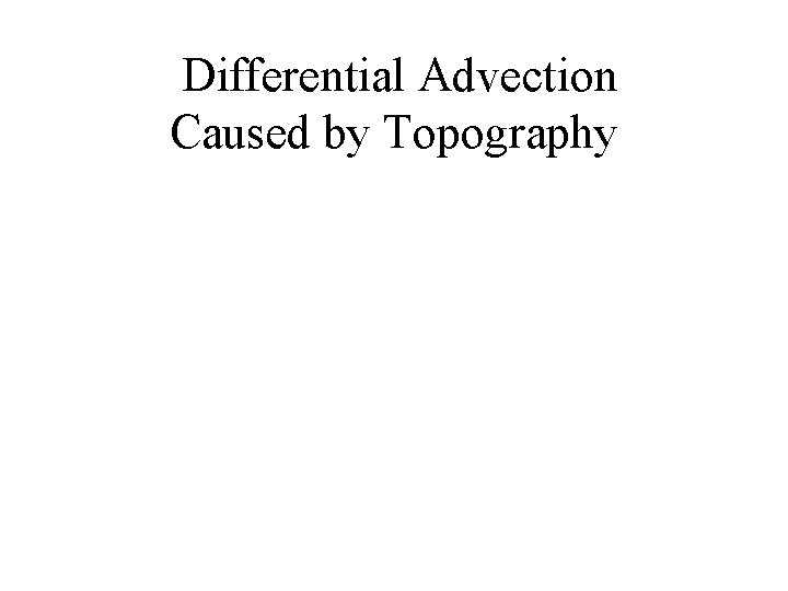 Differential Advection Caused by Topography 