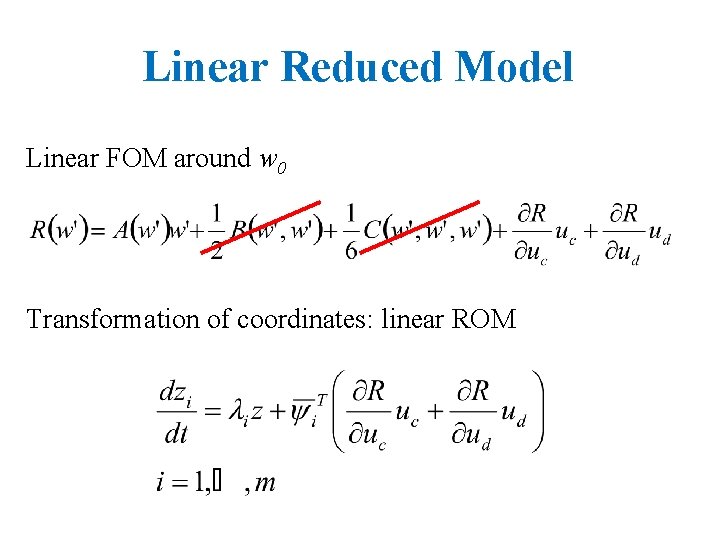Linear Reduced Model Linear FOM around w 0 Transformation of coordinates: linear ROM 
