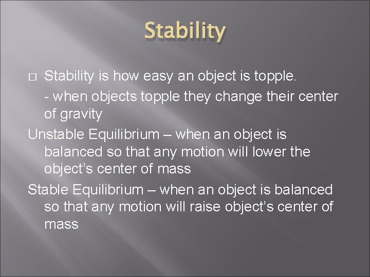Stability is how easy an object is topple. - when objects topple they change