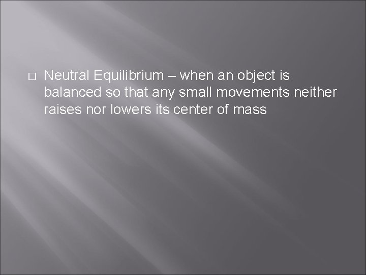 � Neutral Equilibrium – when an object is balanced so that any small movements