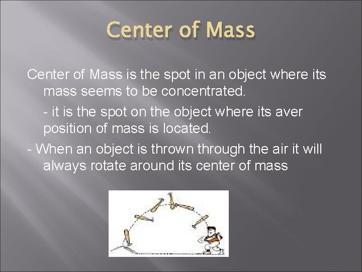 Center of Mass is the spot in an object where its mass seems to