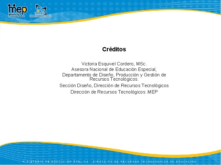 Créditos Victoria Esquivel Cordero, MSc. Asesora Nacional de Educación Especial, Departamento de Diseño, Producción