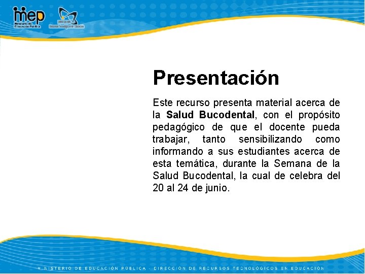 Presentación Este recurso presenta material acerca de la Salud Bucodental, con el propósito pedagógico