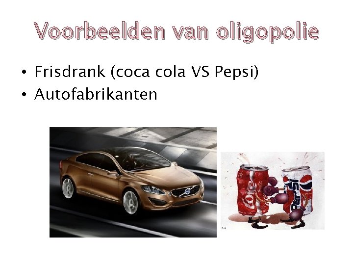 Voorbeelden van oligopolie • Frisdrank (coca cola VS Pepsi) • Autofabrikanten 