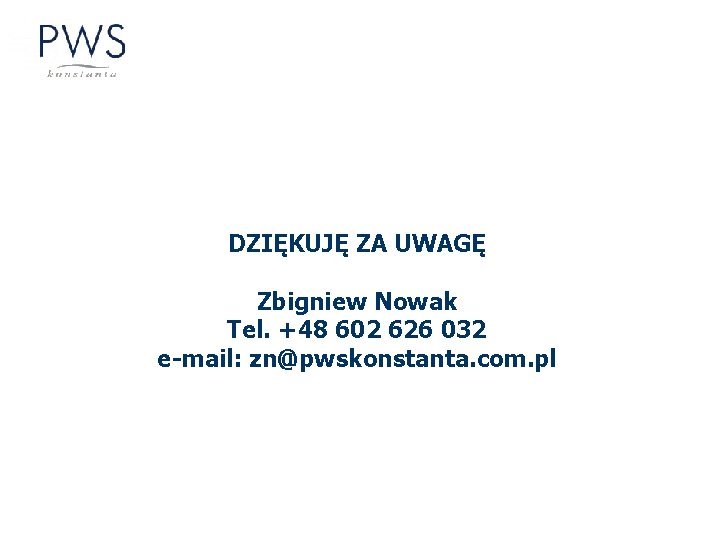 DZIĘKUJĘ ZA UWAGĘ Zbigniew Nowak Tel. +48 602 626 032 e-mail: zn@pwskonstanta. com. pl