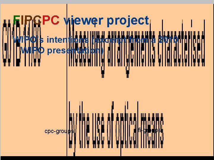 FIPCPC viewer project WIPO’s intentions (excerpt from a 2010 WIPO presentation) cpc-groups fi-groups 