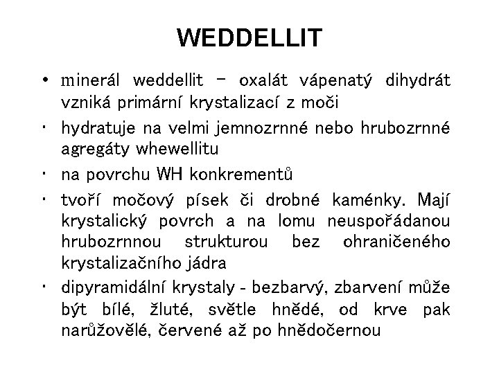 WEDDELLIT • minerál weddellit – oxalát vápenatý dihydrát vzniká primární krystalizací z moči •