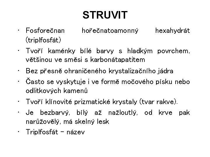 STRUVIT • Fosforečnan hořečnatoamonný hexahydrát (triplfosfát) • Tvoří kaménky bílé barvy s hladkým povrchem,