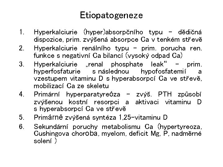 Etiopatogeneze 1. 2. 3. 4. 5. 6. Hyperkalciurie (hyper)absorpčního typu – dědičná dispozice, prim.