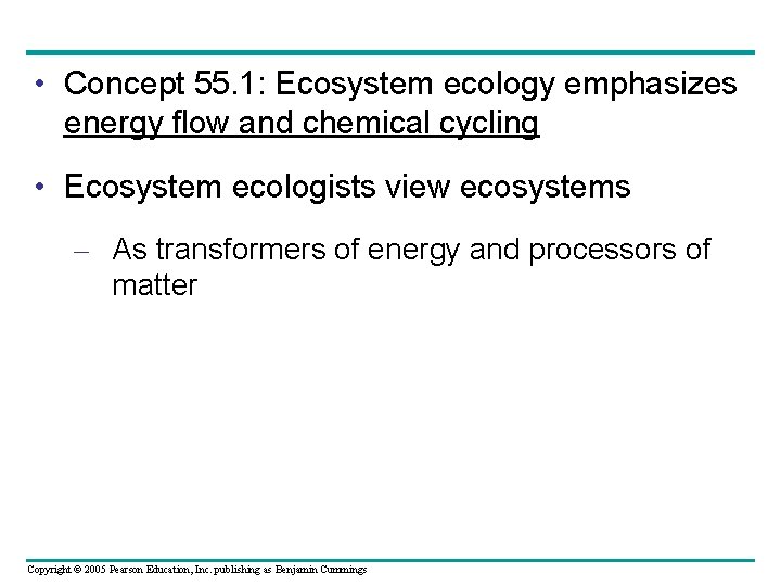  • Concept 55. 1: Ecosystem ecology emphasizes energy flow and chemical cycling •