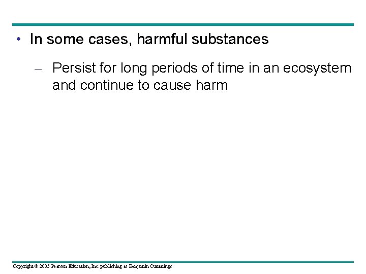  • In some cases, harmful substances – Persist for long periods of time